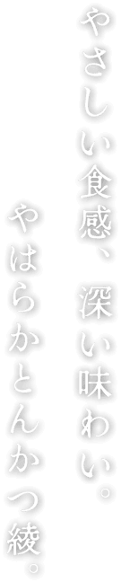 やさしい食感、深い味わい。やはらかとんかつ綾。